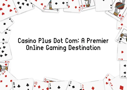 Casino Plus Dot Com: A Premier Online Gaming Destination