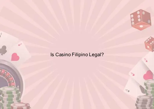 Is Casino Filipino Legal?