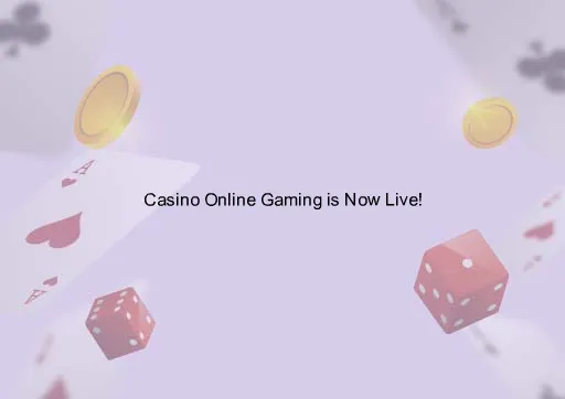 Casino Online Gaming is Now Live!