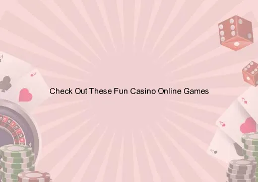 Check Out These Fun Casino Online Games