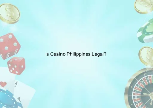 Is Casino Philippines Legal? 