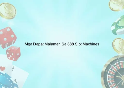 Mga Dapat Malaman Sa 888 Slot Machines