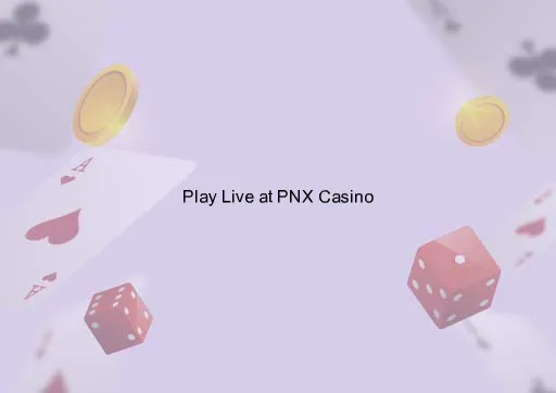 Play Live at PNX Casino