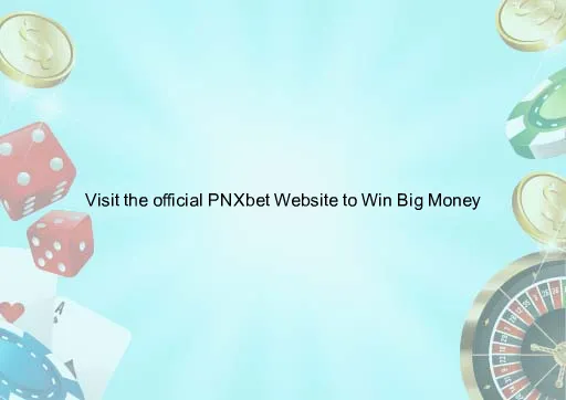 Visit the official PNXbet Website to Win Big Money
