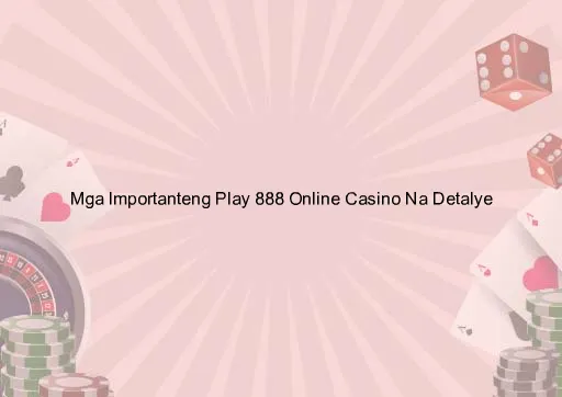 Mga Importanteng Play 888 Online Casino Na Detalye