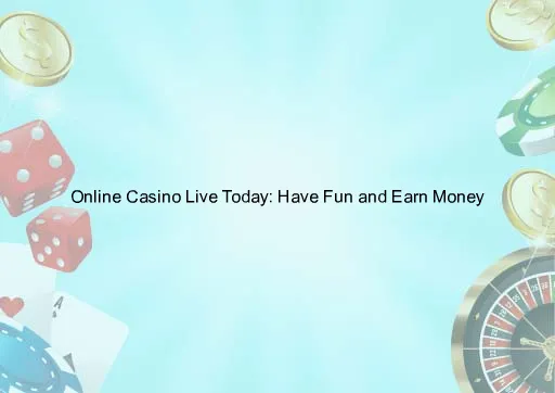 Online Casino Live Today: Have Fun and Earn Money