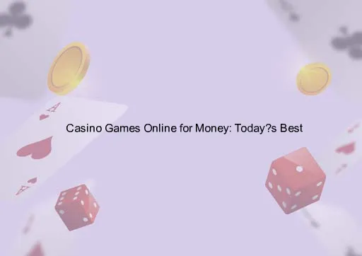 Casino Games Online for Money: Today’s Best