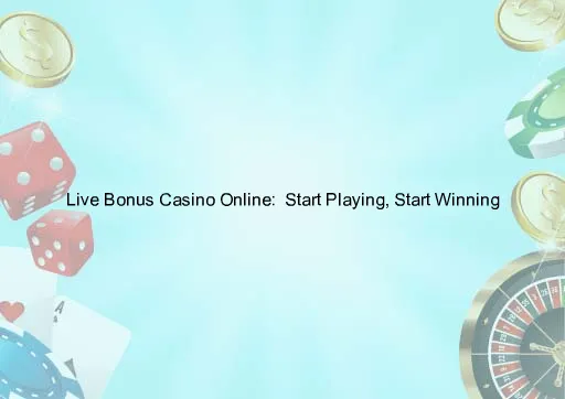 Live Bonus Casino Online:  Start Playing, Start Winning