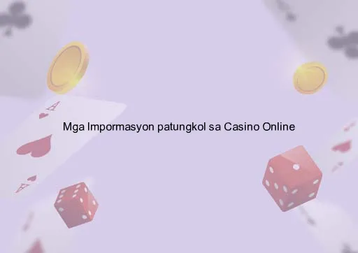 Mga Impormasyon patungkol sa Casino Online