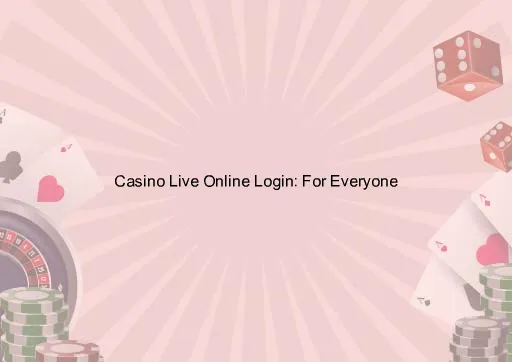 Casino Live Online Login: For Everyone