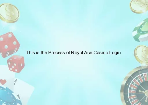 This is the Process of Royal Ace Casino Login 
