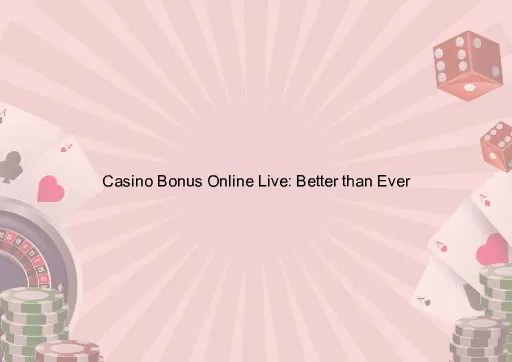 Casino Bonus Online Live: Better than Ever