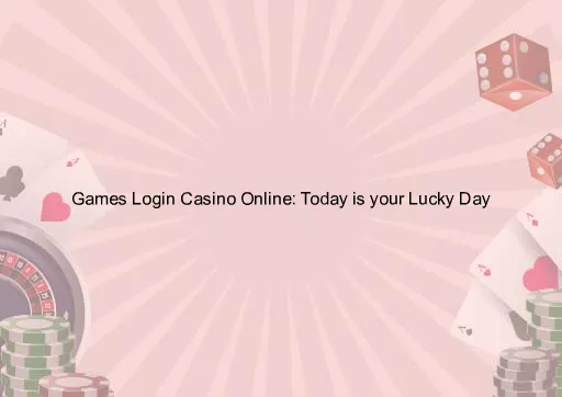 Games Login Casino Online: Today is your Lucky Day