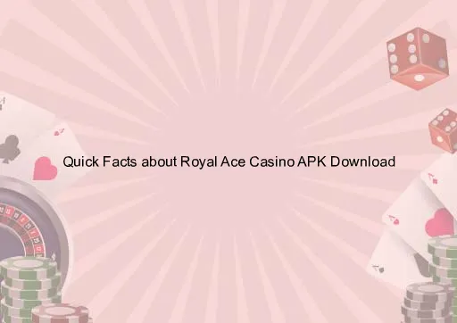 Quick Facts about Royal Ace Casino APK Download