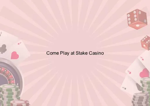 Come Play at Stake Casino