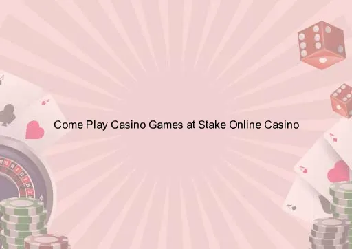 Come Play Casino Games at Stake Online Casino