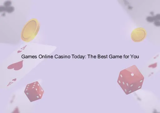 Games Online Casino Today: The Best Game for You
