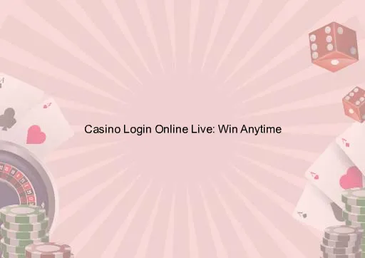 Casino Login Online Live: Win Anytime