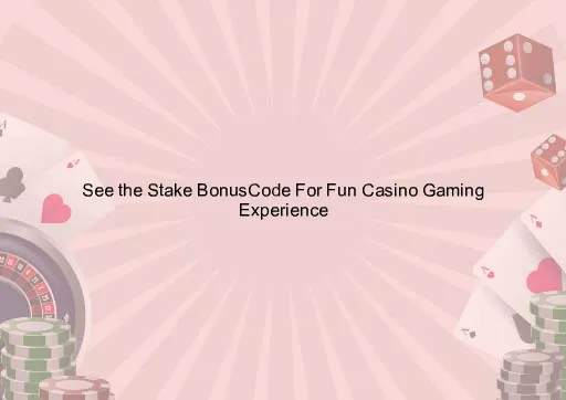 See the Stake BonusCode For Fun Casino Gaming Experience