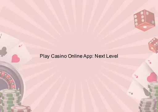 Play Casino Online App: Next Level