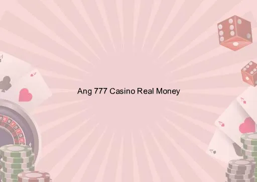 Ang 777 Casino Real Money