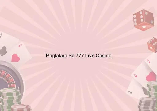 Paglalaro Sa 777 Live Casino