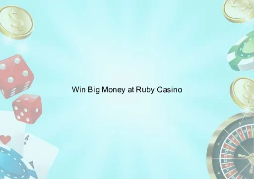 Win Big Money at Ruby Casino