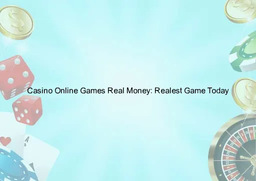Casino Online Games Real Money: Realest Game Today