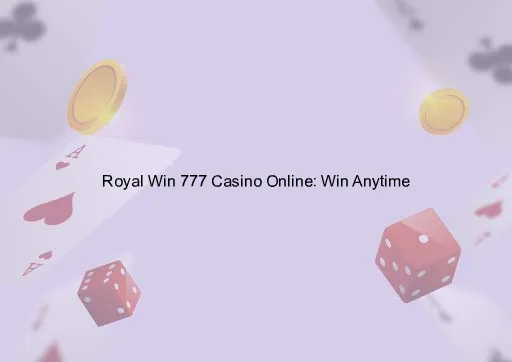 Royal Win 777 Casino Online: Win Anytime