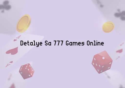 Detalye Sa 777 Games Online