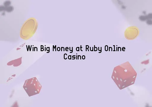 Win Big Money at Ruby Online Casino 