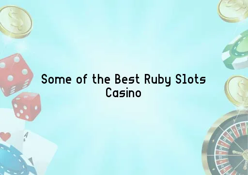 Some of the Best Ruby Slots Casino