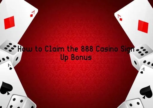 How to Claim the 888 Casino Sign Up Bonus