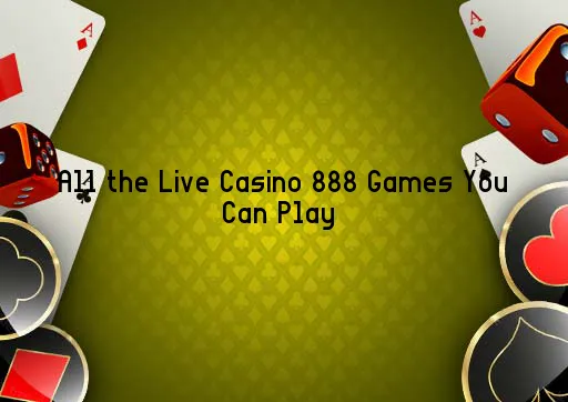 All the Live Casino 888 Games You Can Play 