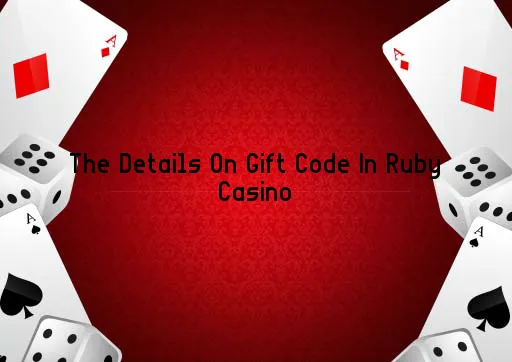 The Details On Gift Code In Ruby Casino