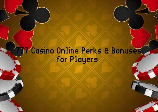 777 Casino Online Perks & Bonuses for Players 