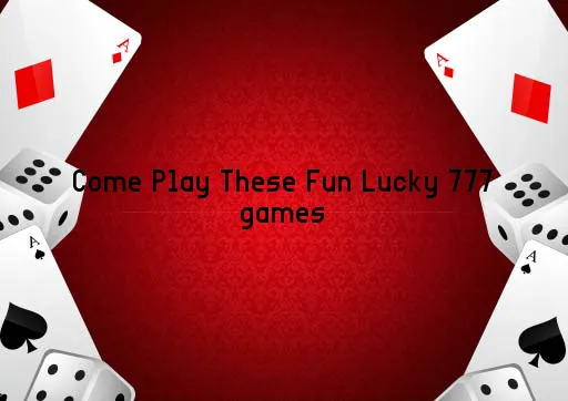 Come Play These Fun Lucky 777 games