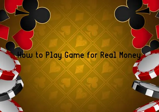 How to Play Game for Real Money