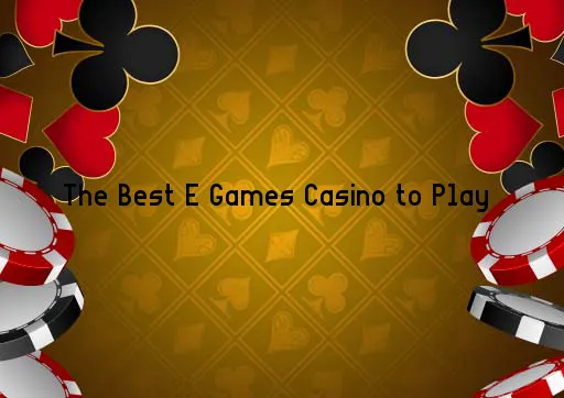The Best E Games Casino to Play 