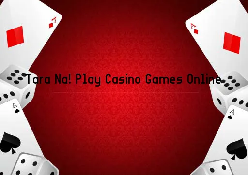 Tara Na! Play Casino Games Online