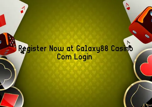 Register Now at Galaxy88 Casino Com Login 