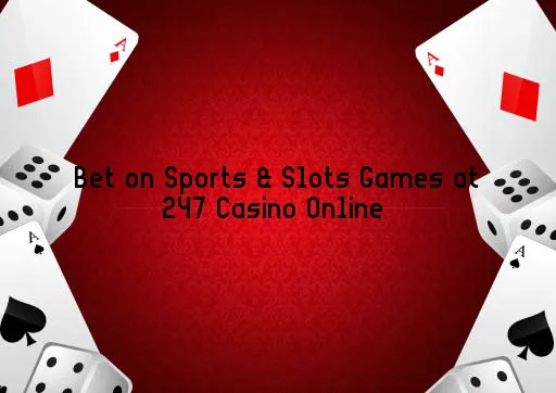 Bet on Sports & Slots Games at 247 Casino Online 