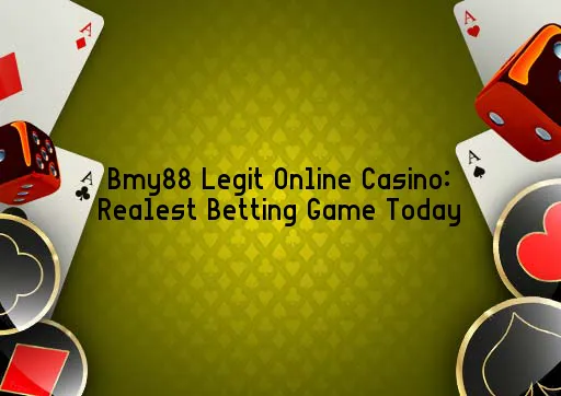 Bmy88 Legit Online Casino: Realest Betting Game Today