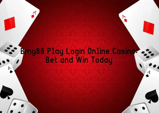 Bmy88 Play Login Online Casino: Bet and Win Today
