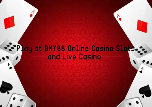Play at BMY88 Online Casino Slots and Live Casino 