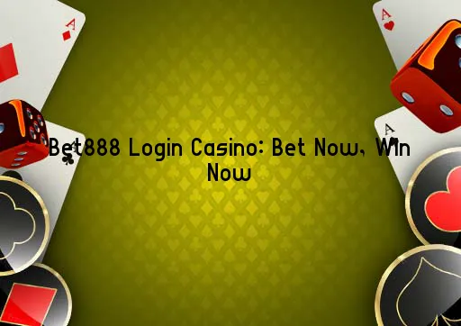 Bet888 Login Casino: Bet Now, Win Now