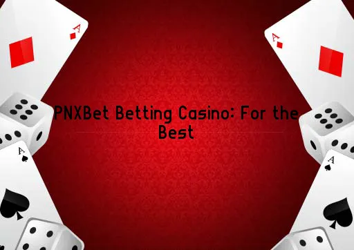 PNXBet Betting Casino: For the Best