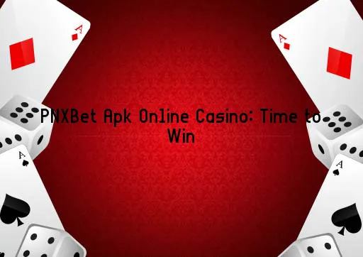 PNXBet Apk Online Casino: Time to Win