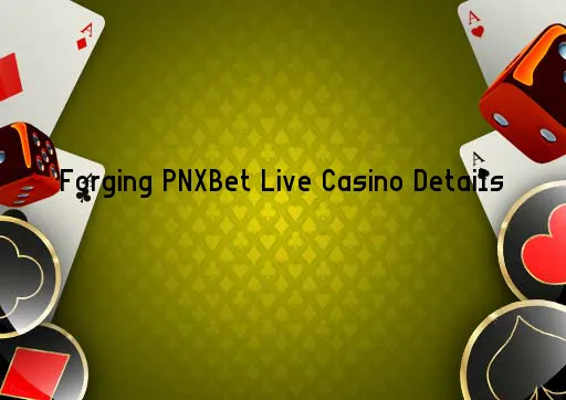 Forging PNXBet Live Casino Details
