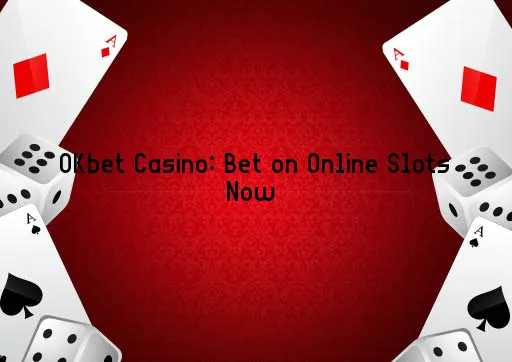 OKbet Casino: Bet on Online Slots Now 